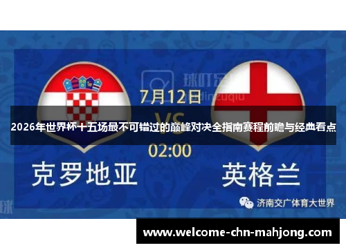 2026年世界杯十五场最不可错过的巅峰对决全指南赛程前瞻与经典看点