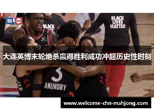 大连英博末轮绝杀赢得胜利成功冲超历史性时刻