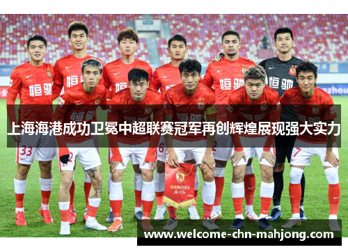 上海海港成功卫冕中超联赛冠军再创辉煌展现强大实力