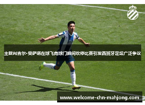 主裁判吉尔·曼萨诺在球飞向球门瞬间吹停比赛引发西班牙足坛广泛争议