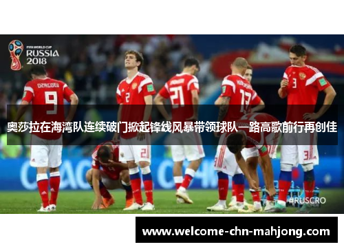 奥莎拉在海湾队连续破门掀起锋线风暴带领球队一路高歌前行再创佳