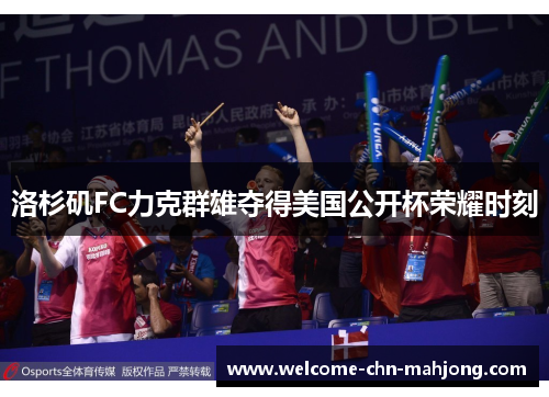 洛杉矶FC力克群雄夺得美国公开杯荣耀时刻
