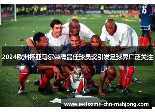 2024欧洲杯亚马尔荣膺最佳球员奖引发足球界广泛关注 2024欧洲杯亚马尔荣膺最佳球员奖引发足球界广泛关注