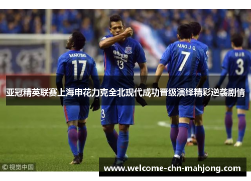 亚冠精英联赛上海申花力克全北现代成功晋级演绎精彩逆袭剧情