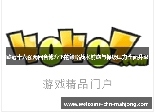 欧冠十六强两回合博弈下的策略战术前瞻与保级压力全面升级