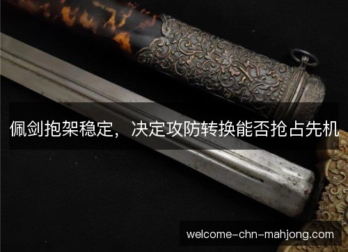 佩剑抱架稳定,决定攻防转换能否抢占先机 佩剑抱架稳定,决定攻防转换能否抢占先机